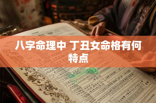 八字命理中 丁丑女命格有何特点