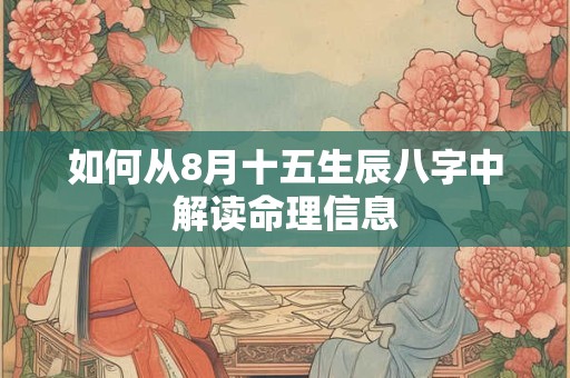 如何从8月十五生辰八字中解读命理信息