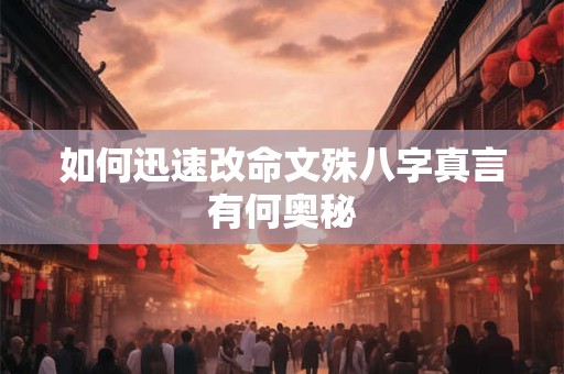 如何迅速改命文殊八字真言有何奥秘