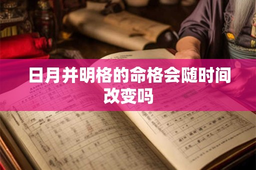 日月并明格的命格会随时间改变吗