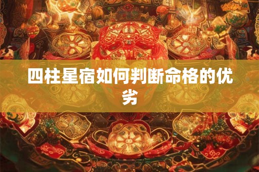 四柱星宿如何判断命格的优劣
