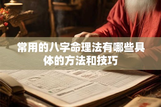 常用的八字命理法有哪些具体的方法和技巧