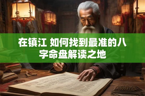 在镇江 如何找到最准的八字命盘解读之地