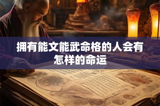 拥有能文能武命格的人会有怎样的命运