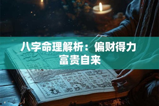 八字命理解析：偏财得力 富贵自来