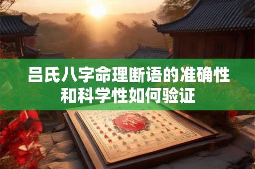 吕氏八字命理断语的准确性和科学性如何验证