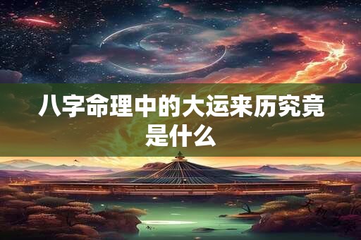 八字命理中的大运来历究竟是什么