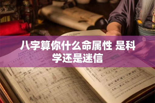 八字算你什么命属性 是科学还是迷信