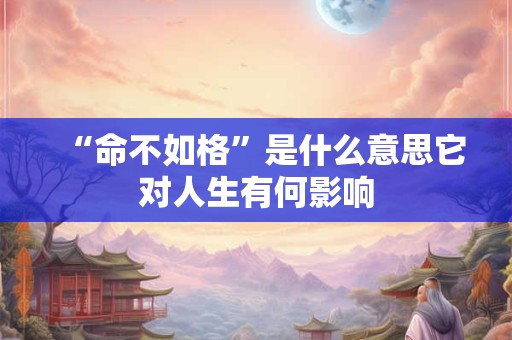 “命不如格”是什么意思它对人生有何影响