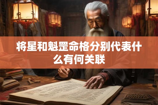 将星和魁罡命格分别代表什么有何关联