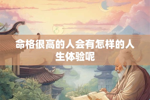 命格很高的人会有怎样的人生体验呢