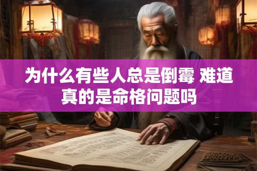 为什么有些人总是倒霉 难道真的是命格问题吗