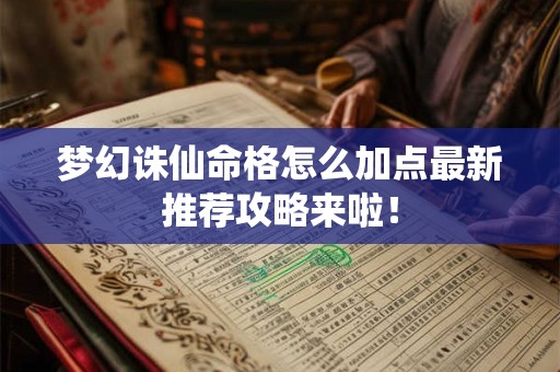 梦幻诛仙命格怎么加点最新推荐攻略来啦！