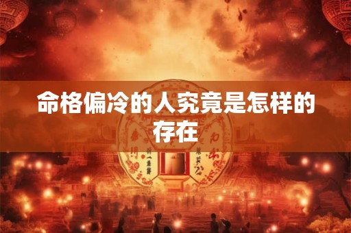 命格偏冷的人究竟是怎样的存在