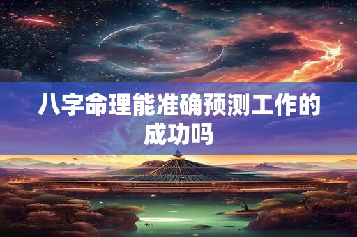 八字命理能准确预测工作的成功吗