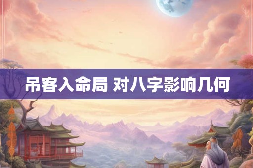 吊客入命局 对八字影响几何