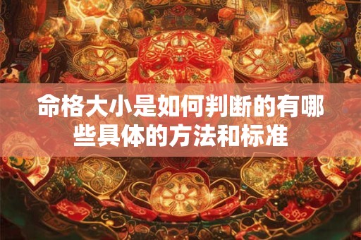 命格大小是如何判断的有哪些具体的方法和标准