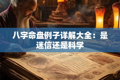 八字命盘例子详解大全：是迷信还是科学