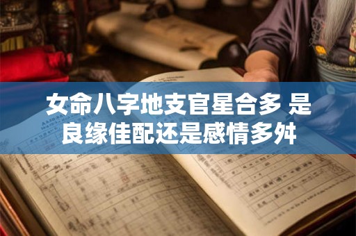 女命八字地支官星合多 是良缘佳配还是感情多舛