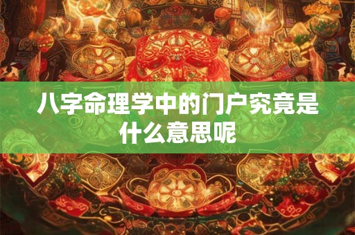 八字命理学中的门户究竟是什么意思呢