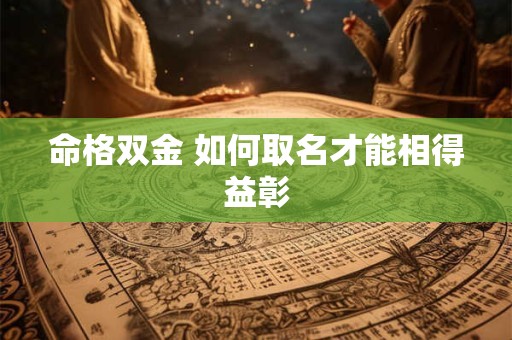 命格双金 如何取名才能相得益彰