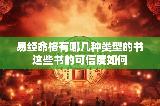 易经命格有哪几种类型的书这些书的可信度如何
