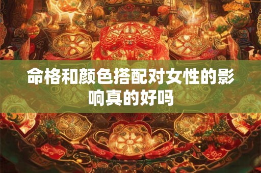 命格和颜色搭配对女性的影响真的好吗