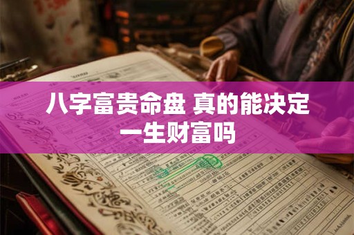 八字富贵命盘 真的能决定一生财富吗