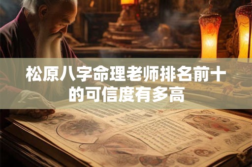 松原八字命理老师排名前十的可信度有多高