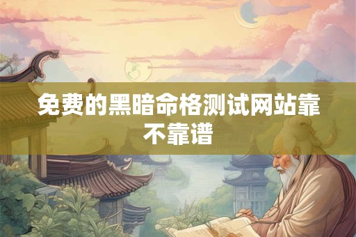 免费的黑暗命格测试网站靠不靠谱
