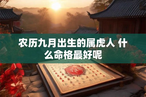 农历九月出生的属虎人 什么命格最好呢