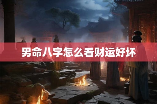 男命八字怎么看财运好坏