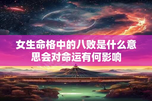 女生命格中的八败是什么意思会对命运有何影响
