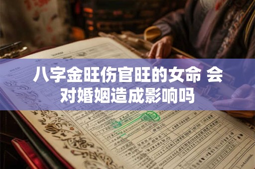 八字金旺伤官旺的女命 会对婚姻造成影响吗
