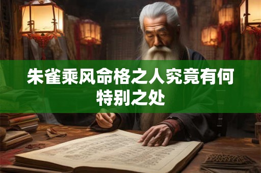 朱雀乘风命格之人究竟有何特别之处