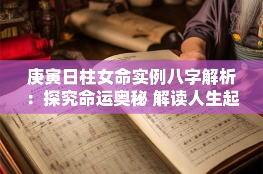 庚寅日柱女命实例八字解析：探究命运奥秘 解读人生起伏