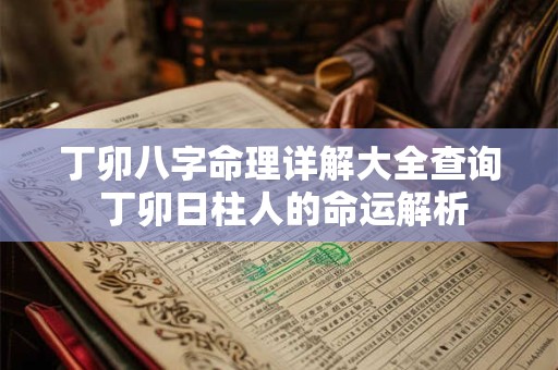 丁卯八字命理详解大全查询 丁卯日柱人的命运解析