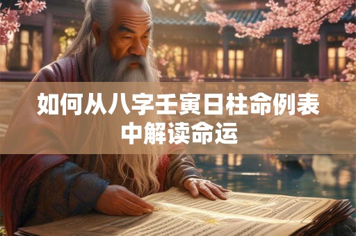 如何从八字壬寅日柱命例表中解读命运