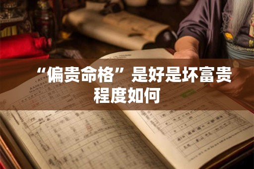 “偏贵命格”是好是坏富贵程度如何