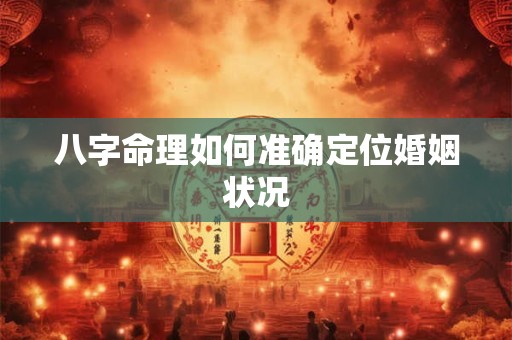 八字命理如何准确定位婚姻状况