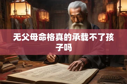 无父母命格真的承载不了孩子吗