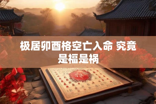 极居卯酉格空亡入命 究竟是福是祸