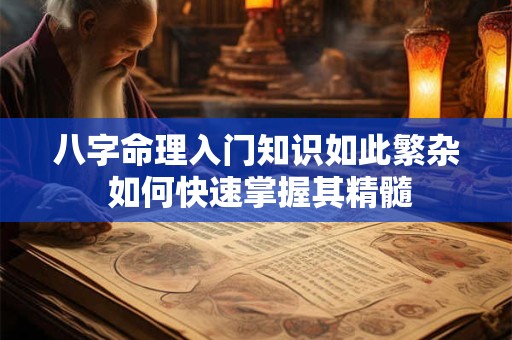 八字命理入门知识如此繁杂 如何快速掌握其精髓