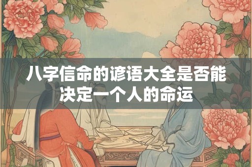 八字信命的谚语大全是否能决定一个人的命运