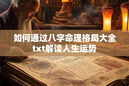 如何通过八字命理格局大全txt解读人生运势