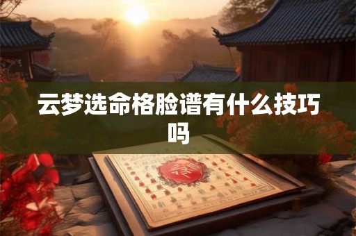 云梦选命格脸谱有什么技巧吗