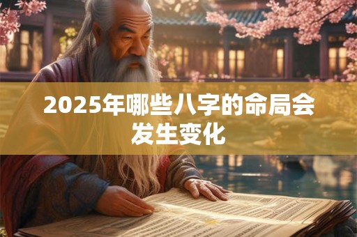 2025年哪些八字的命局会发生变化
