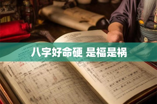 八字好命硬 是福是祸