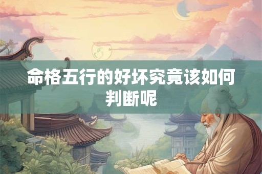 命格五行的好坏究竟该如何判断呢