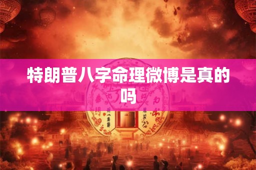 特朗普八字命理微博是真的吗